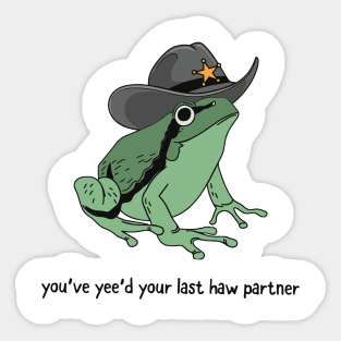 You Just Yee'd Your Last Haw Partner Cowboy Frog Sticker